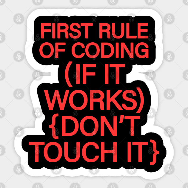 First rule of coding, if it works, don't touch it. Those who code write the  future. Funny programming quote. Best programmer, coder, web, developer